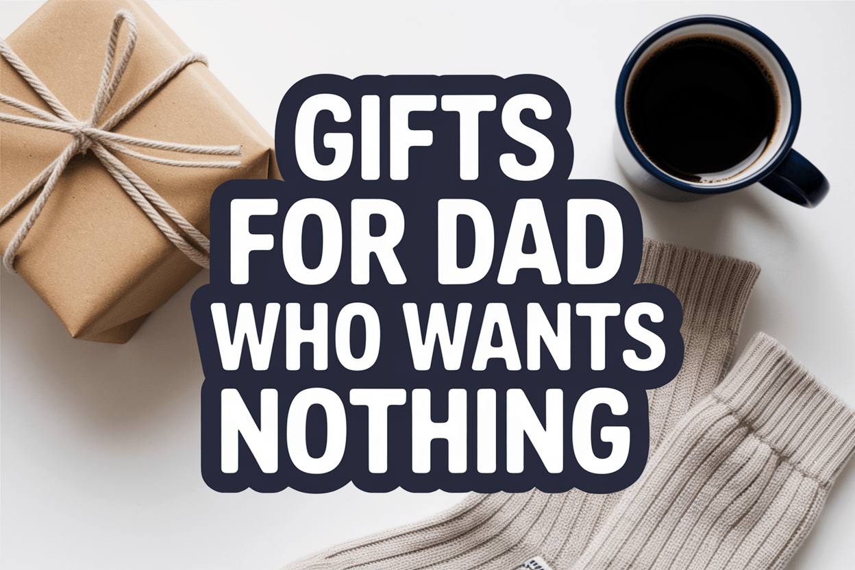 Top Gifts for Dad Who Wants Nothing: Thoughtful Ideas He'll Appreciate - WahooGifts
